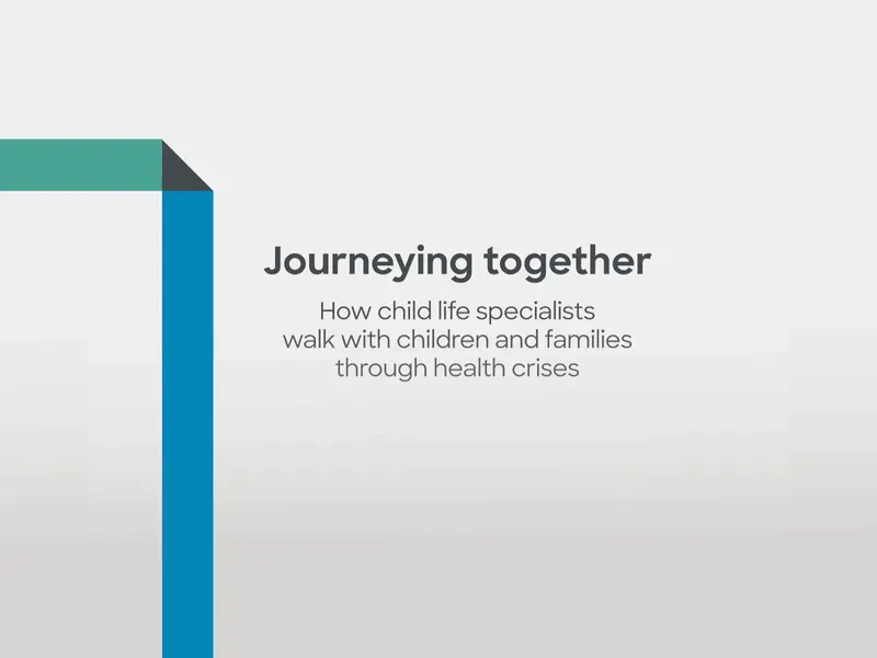 Journeying together - how child life specialists walk with children and families through health crisis